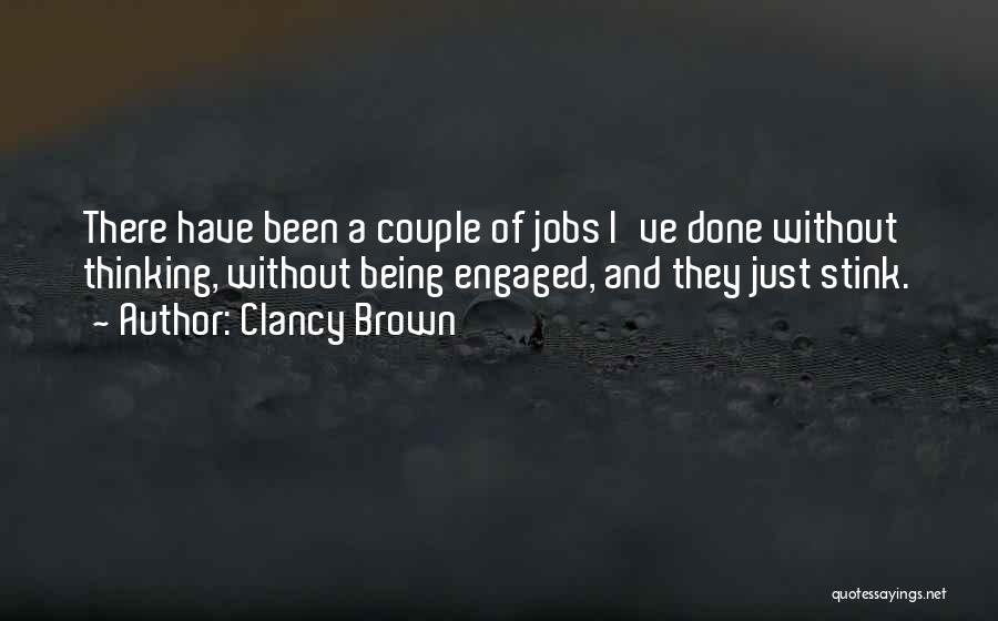 Clancy Brown Quotes: There Have Been A Couple Of Jobs I've Done Without Thinking, Without Being Engaged, And They Just Stink.