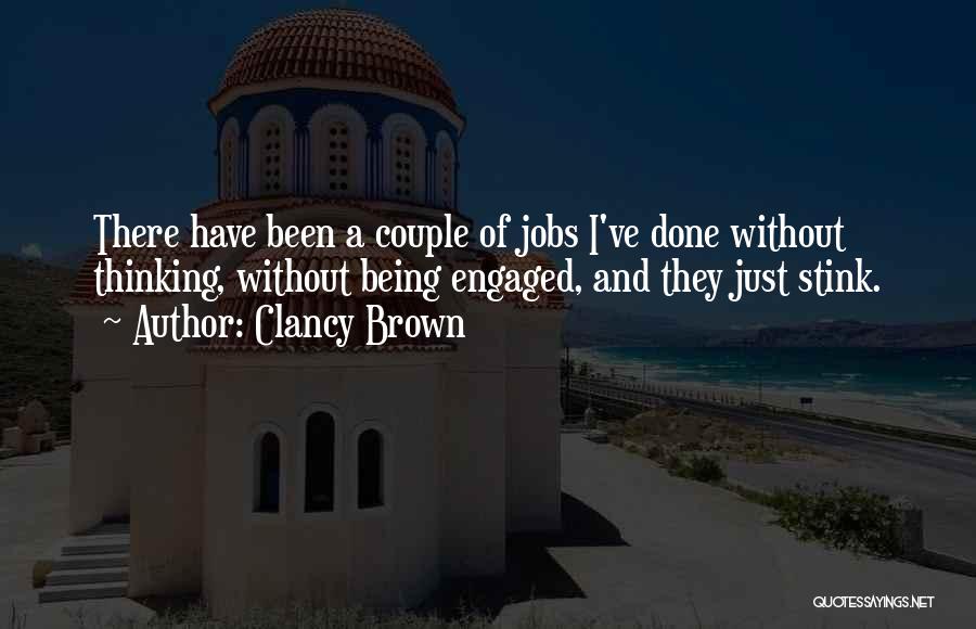 Clancy Brown Quotes: There Have Been A Couple Of Jobs I've Done Without Thinking, Without Being Engaged, And They Just Stink.