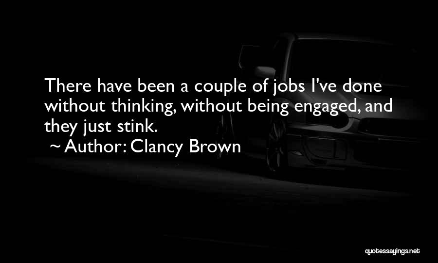 Clancy Brown Quotes: There Have Been A Couple Of Jobs I've Done Without Thinking, Without Being Engaged, And They Just Stink.