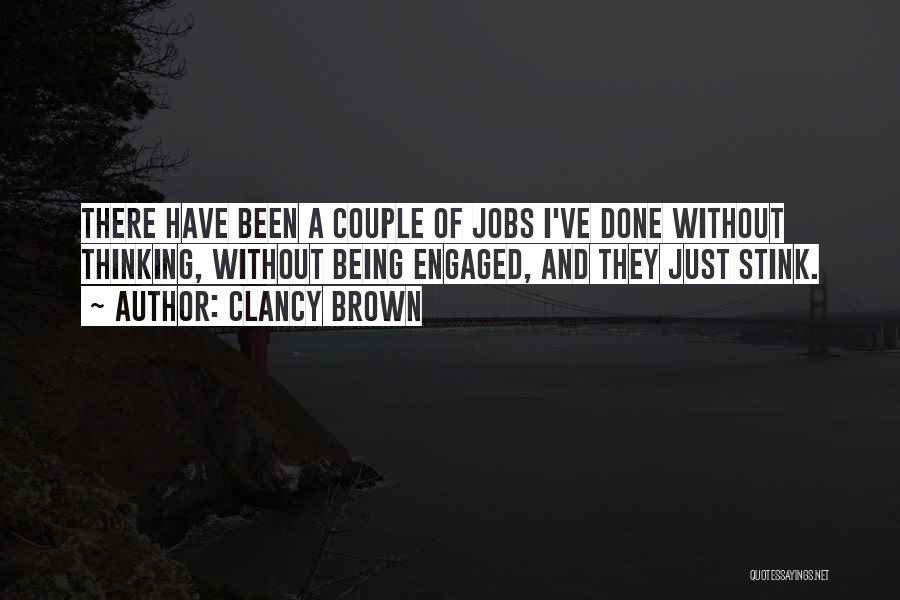 Clancy Brown Quotes: There Have Been A Couple Of Jobs I've Done Without Thinking, Without Being Engaged, And They Just Stink.