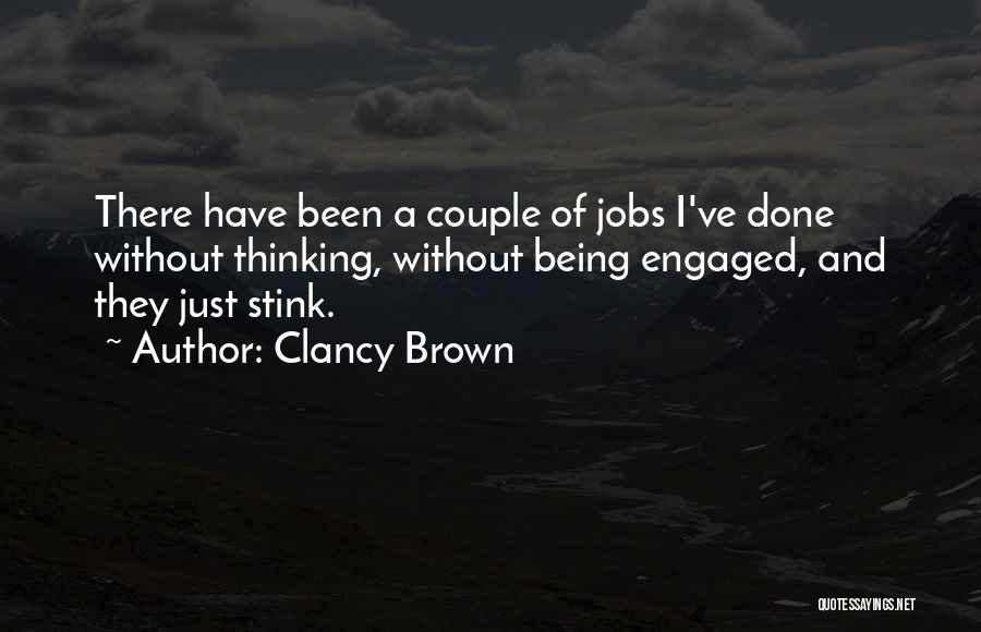 Clancy Brown Quotes: There Have Been A Couple Of Jobs I've Done Without Thinking, Without Being Engaged, And They Just Stink.