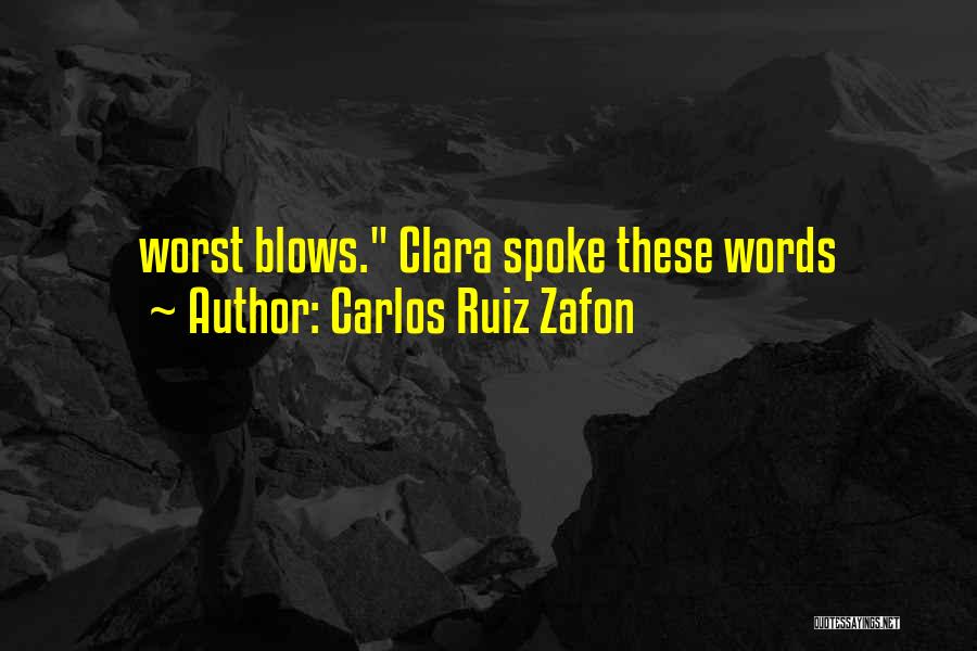 Carlos Ruiz Zafon Quotes: Worst Blows. Clara Spoke These Words