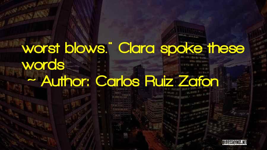 Carlos Ruiz Zafon Quotes: Worst Blows. Clara Spoke These Words