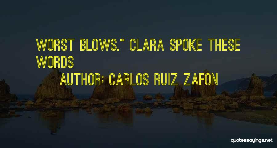 Carlos Ruiz Zafon Quotes: Worst Blows. Clara Spoke These Words