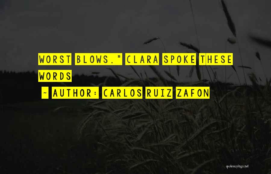 Carlos Ruiz Zafon Quotes: Worst Blows. Clara Spoke These Words