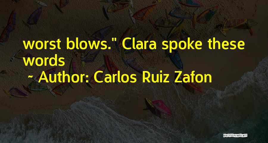 Carlos Ruiz Zafon Quotes: Worst Blows. Clara Spoke These Words