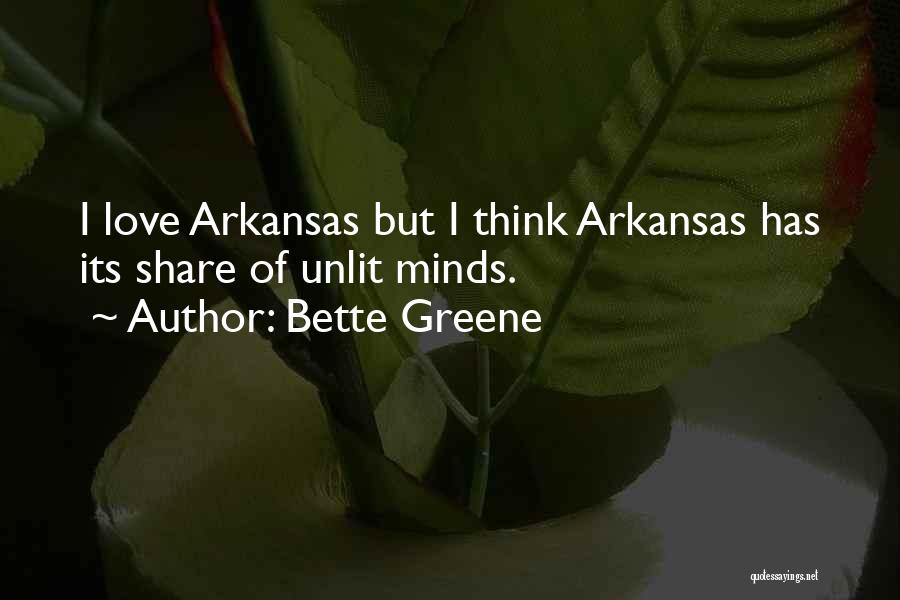 Bette Greene Quotes: I Love Arkansas But I Think Arkansas Has Its Share Of Unlit Minds.