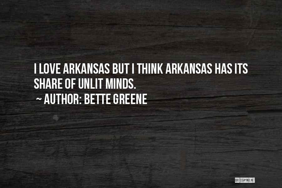 Bette Greene Quotes: I Love Arkansas But I Think Arkansas Has Its Share Of Unlit Minds.