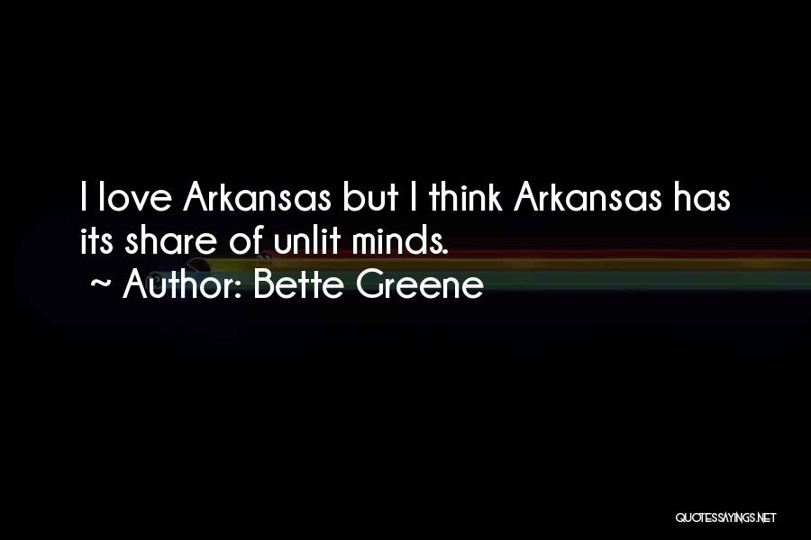 Bette Greene Quotes: I Love Arkansas But I Think Arkansas Has Its Share Of Unlit Minds.