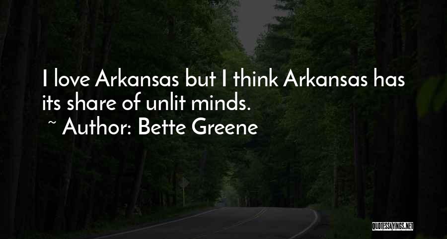 Bette Greene Quotes: I Love Arkansas But I Think Arkansas Has Its Share Of Unlit Minds.