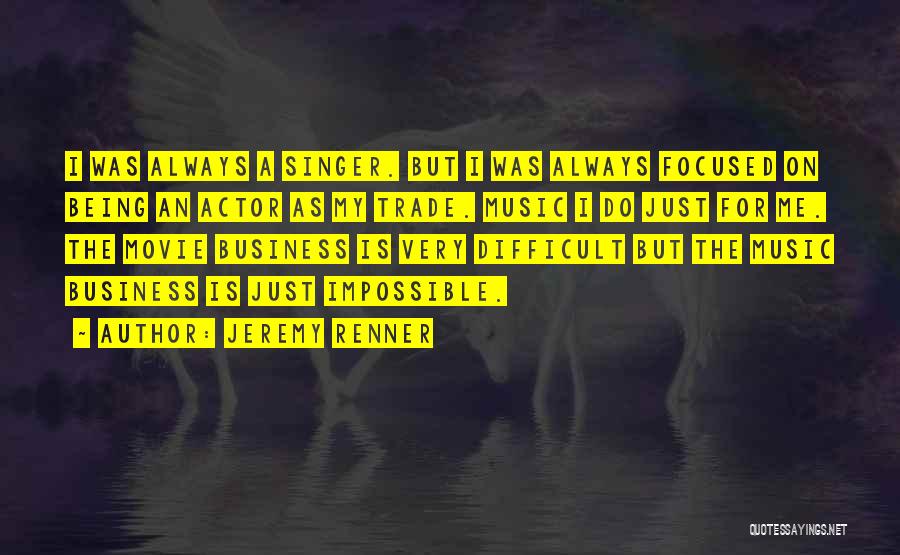 Jeremy Renner Quotes: I Was Always A Singer. But I Was Always Focused On Being An Actor As My Trade. Music I Do