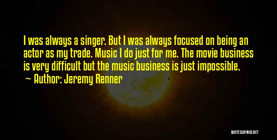 Jeremy Renner Quotes: I Was Always A Singer. But I Was Always Focused On Being An Actor As My Trade. Music I Do