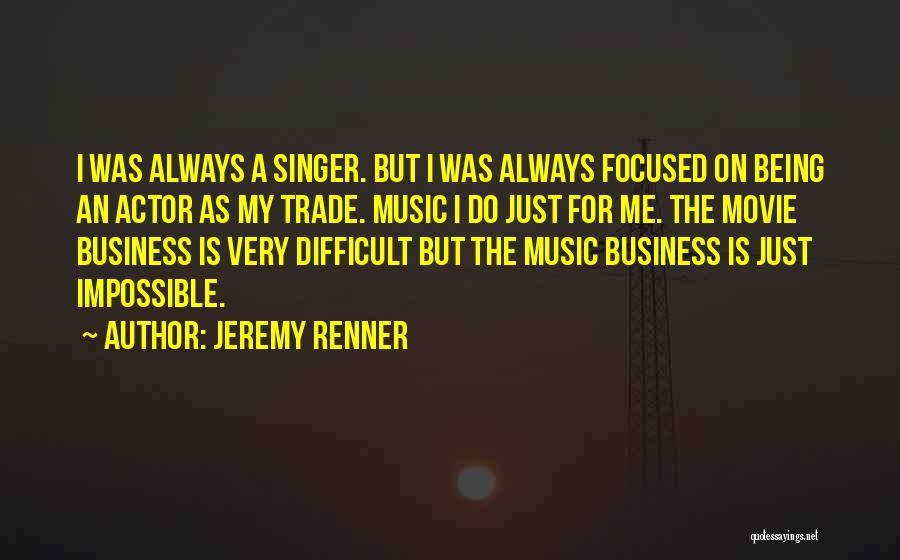 Jeremy Renner Quotes: I Was Always A Singer. But I Was Always Focused On Being An Actor As My Trade. Music I Do