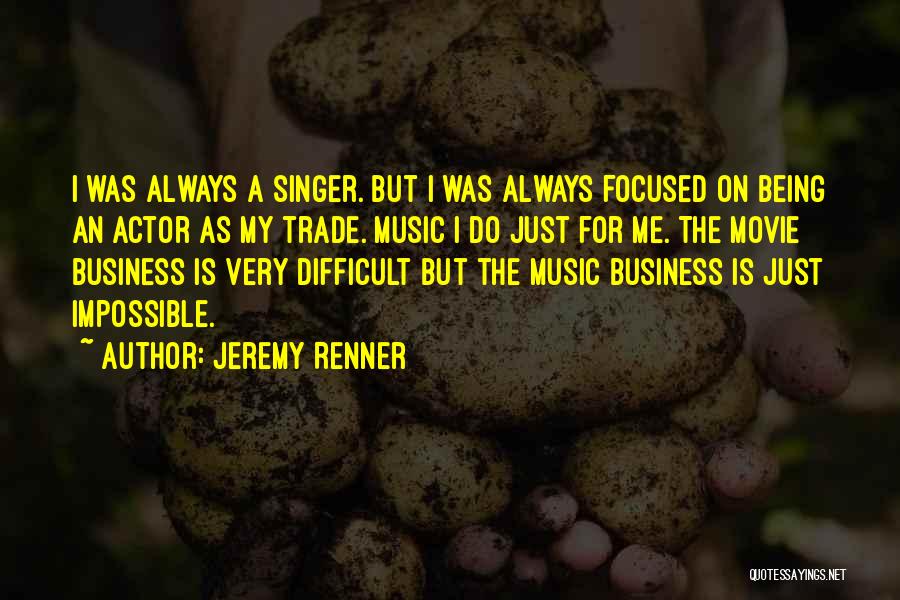 Jeremy Renner Quotes: I Was Always A Singer. But I Was Always Focused On Being An Actor As My Trade. Music I Do