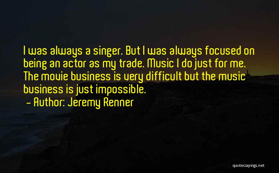 Jeremy Renner Quotes: I Was Always A Singer. But I Was Always Focused On Being An Actor As My Trade. Music I Do