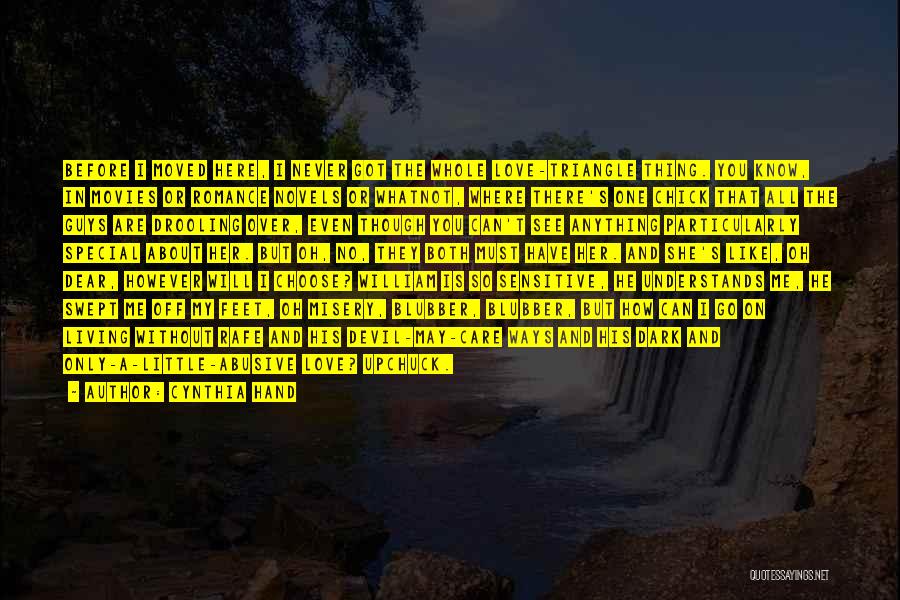 Cynthia Hand Quotes: Before I Moved Here, I Never Got The Whole Love-triangle Thing. You Know, In Movies Or Romance Novels Or Whatnot,