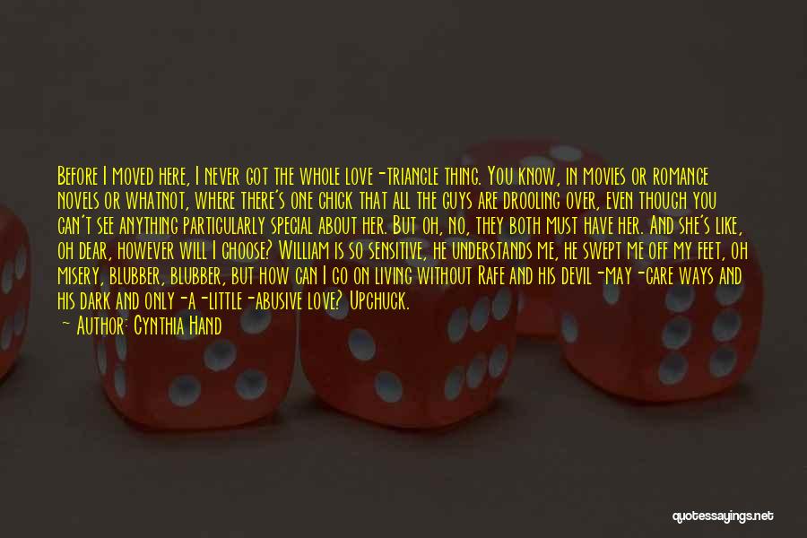 Cynthia Hand Quotes: Before I Moved Here, I Never Got The Whole Love-triangle Thing. You Know, In Movies Or Romance Novels Or Whatnot,