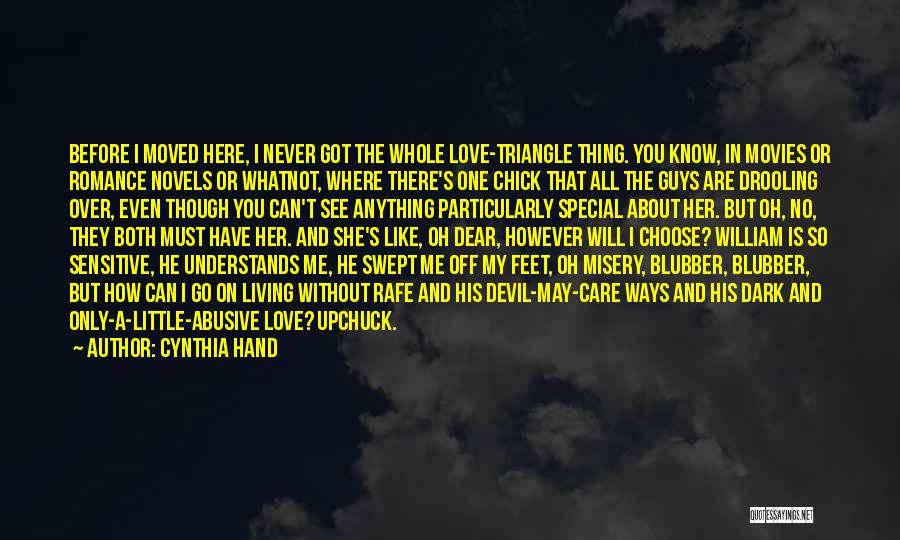 Cynthia Hand Quotes: Before I Moved Here, I Never Got The Whole Love-triangle Thing. You Know, In Movies Or Romance Novels Or Whatnot,