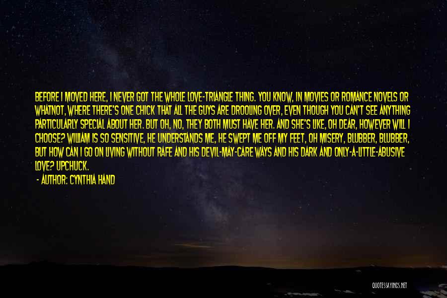 Cynthia Hand Quotes: Before I Moved Here, I Never Got The Whole Love-triangle Thing. You Know, In Movies Or Romance Novels Or Whatnot,