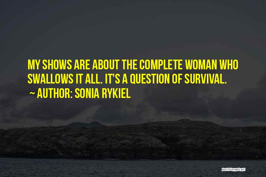 Sonia Rykiel Quotes: My Shows Are About The Complete Woman Who Swallows It All. It's A Question Of Survival.