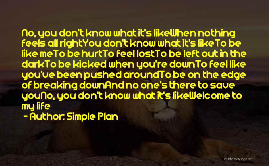 Simple Plan Quotes: No, You Don't Know What It's Likewhen Nothing Feels All Rightyou Don't Know What It's Liketo Be Like Meto Be