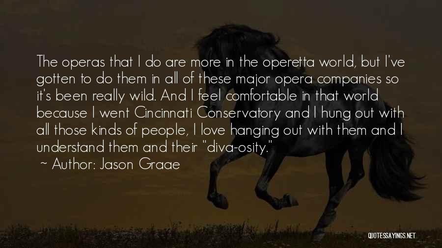 Jason Graae Quotes: The Operas That I Do Are More In The Operetta World, But I've Gotten To Do Them In All Of