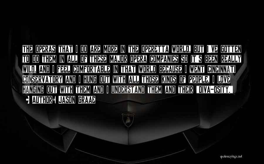 Jason Graae Quotes: The Operas That I Do Are More In The Operetta World, But I've Gotten To Do Them In All Of