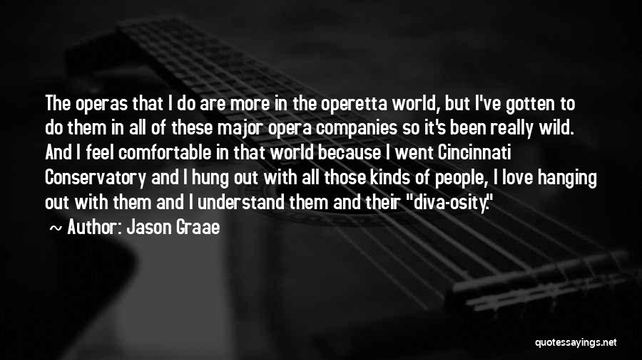 Jason Graae Quotes: The Operas That I Do Are More In The Operetta World, But I've Gotten To Do Them In All Of