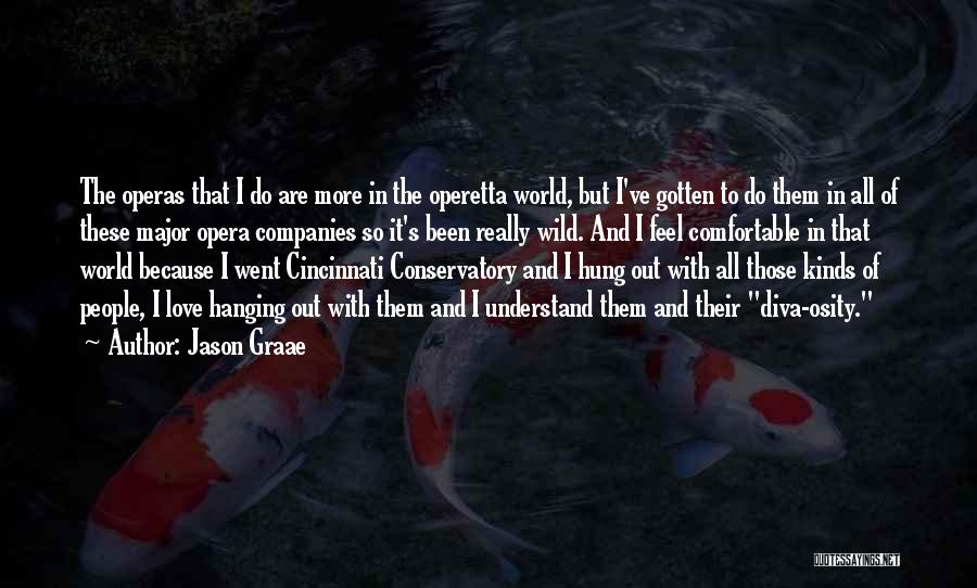 Jason Graae Quotes: The Operas That I Do Are More In The Operetta World, But I've Gotten To Do Them In All Of