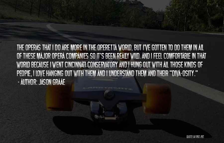 Jason Graae Quotes: The Operas That I Do Are More In The Operetta World, But I've Gotten To Do Them In All Of