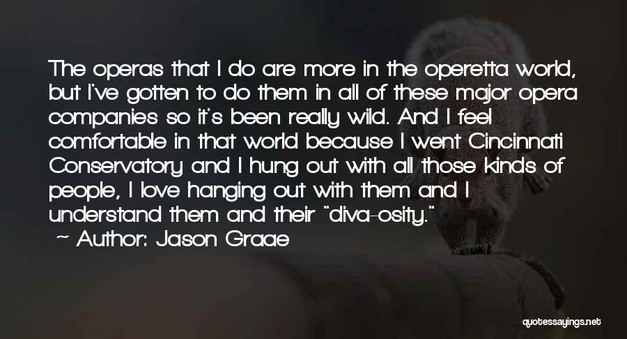 Jason Graae Quotes: The Operas That I Do Are More In The Operetta World, But I've Gotten To Do Them In All Of