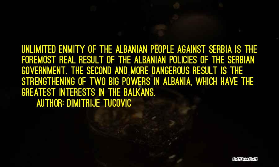 Dimitrije Tucovic Quotes: Unlimited Enmity Of The Albanian People Against Serbia Is The Foremost Real Result Of The Albanian Policies Of The Serbian