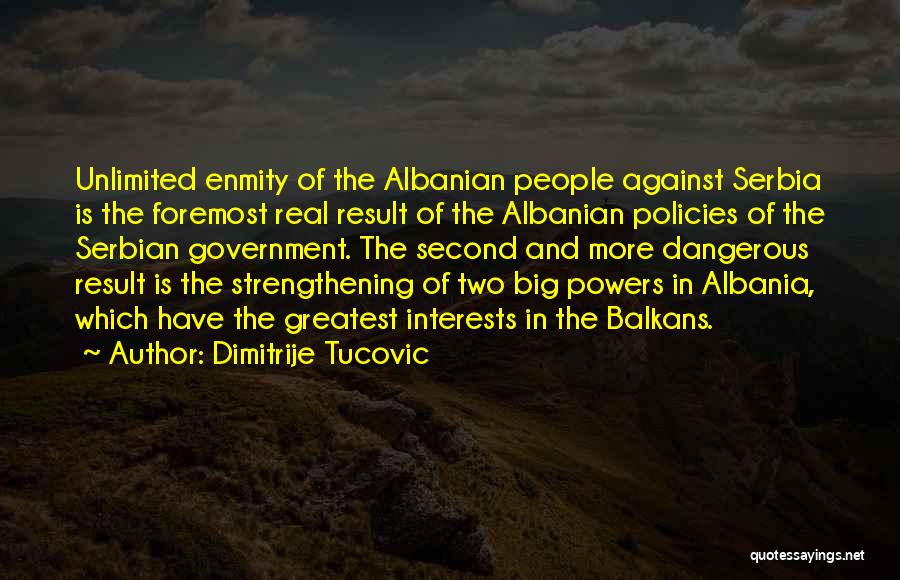 Dimitrije Tucovic Quotes: Unlimited Enmity Of The Albanian People Against Serbia Is The Foremost Real Result Of The Albanian Policies Of The Serbian