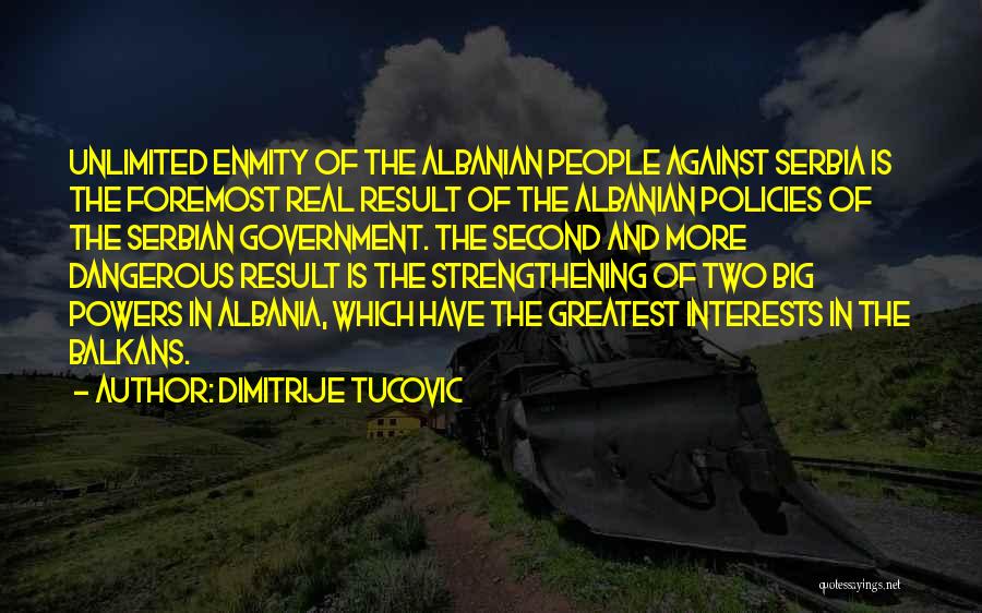 Dimitrije Tucovic Quotes: Unlimited Enmity Of The Albanian People Against Serbia Is The Foremost Real Result Of The Albanian Policies Of The Serbian