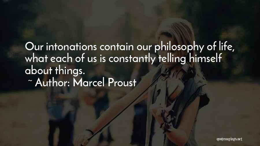 Marcel Proust Quotes: Our Intonations Contain Our Philosophy Of Life, What Each Of Us Is Constantly Telling Himself About Things.
