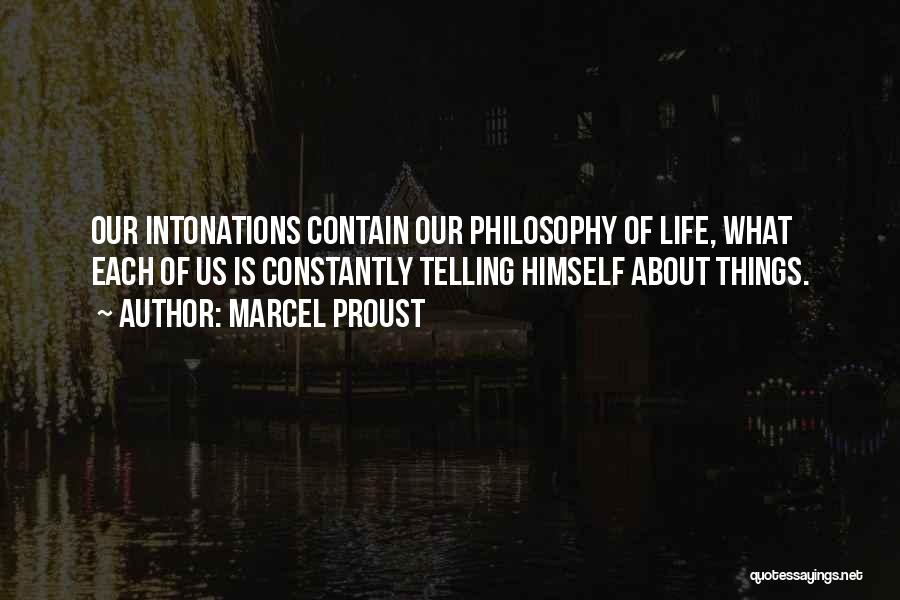 Marcel Proust Quotes: Our Intonations Contain Our Philosophy Of Life, What Each Of Us Is Constantly Telling Himself About Things.
