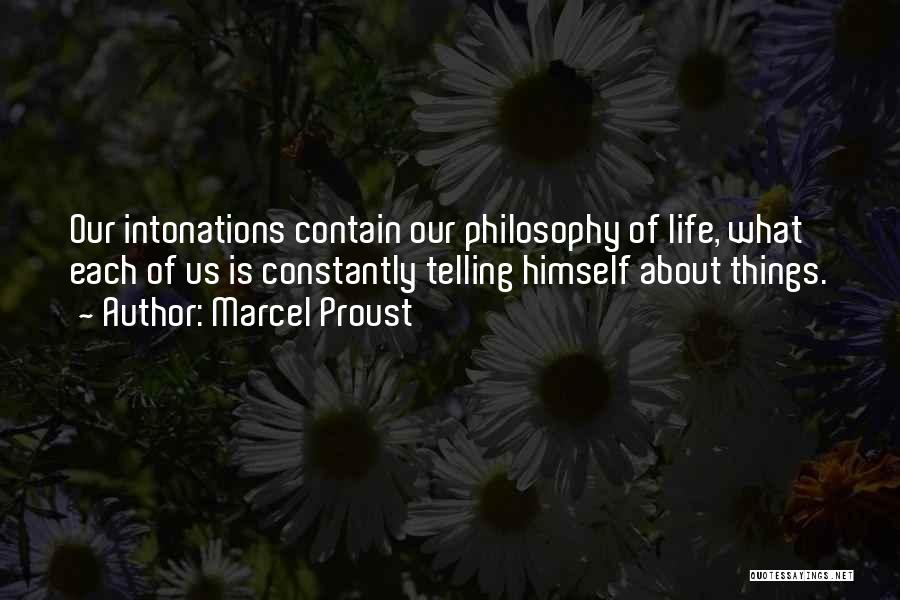 Marcel Proust Quotes: Our Intonations Contain Our Philosophy Of Life, What Each Of Us Is Constantly Telling Himself About Things.