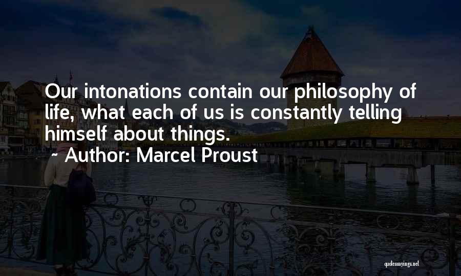 Marcel Proust Quotes: Our Intonations Contain Our Philosophy Of Life, What Each Of Us Is Constantly Telling Himself About Things.