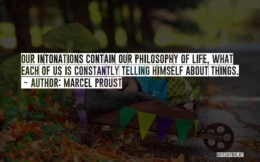 Marcel Proust Quotes: Our Intonations Contain Our Philosophy Of Life, What Each Of Us Is Constantly Telling Himself About Things.
