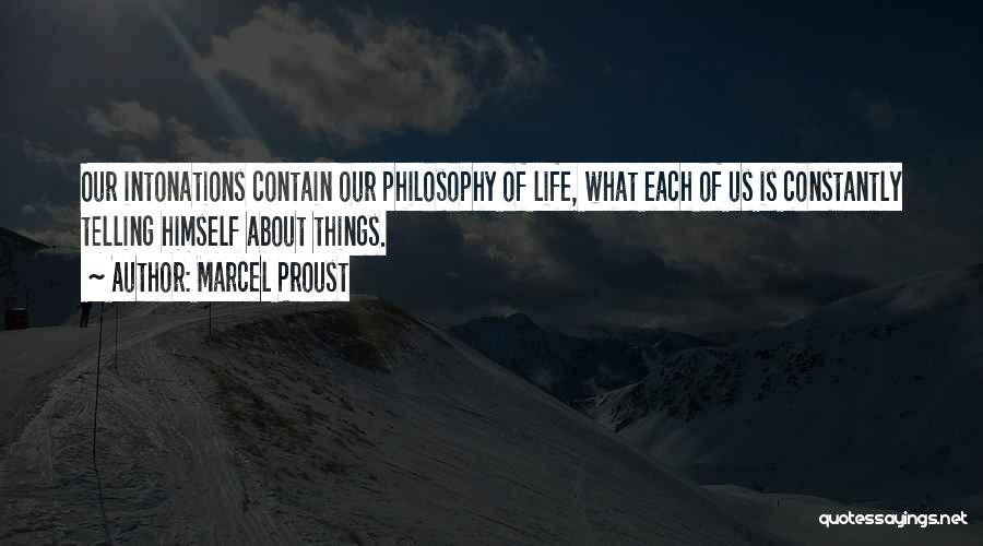 Marcel Proust Quotes: Our Intonations Contain Our Philosophy Of Life, What Each Of Us Is Constantly Telling Himself About Things.
