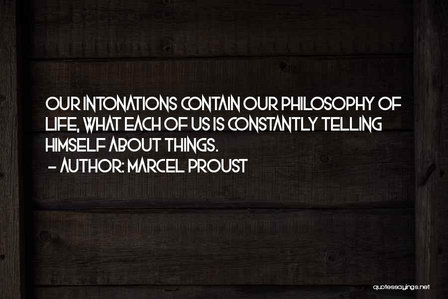 Marcel Proust Quotes: Our Intonations Contain Our Philosophy Of Life, What Each Of Us Is Constantly Telling Himself About Things.