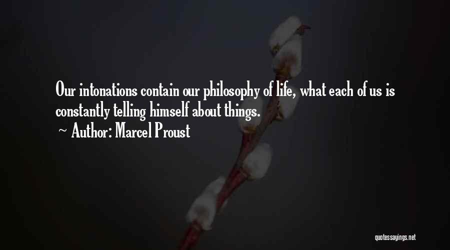 Marcel Proust Quotes: Our Intonations Contain Our Philosophy Of Life, What Each Of Us Is Constantly Telling Himself About Things.