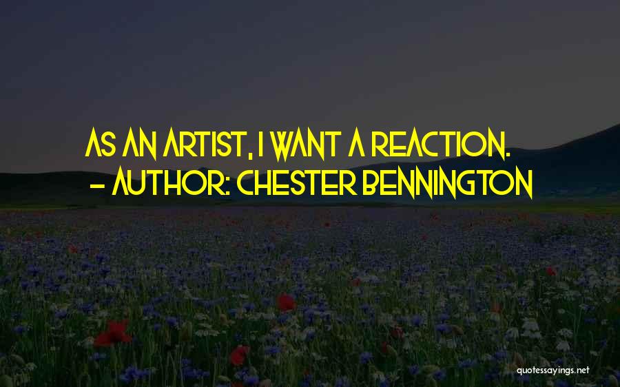 Chester Bennington Quotes: As An Artist, I Want A Reaction.