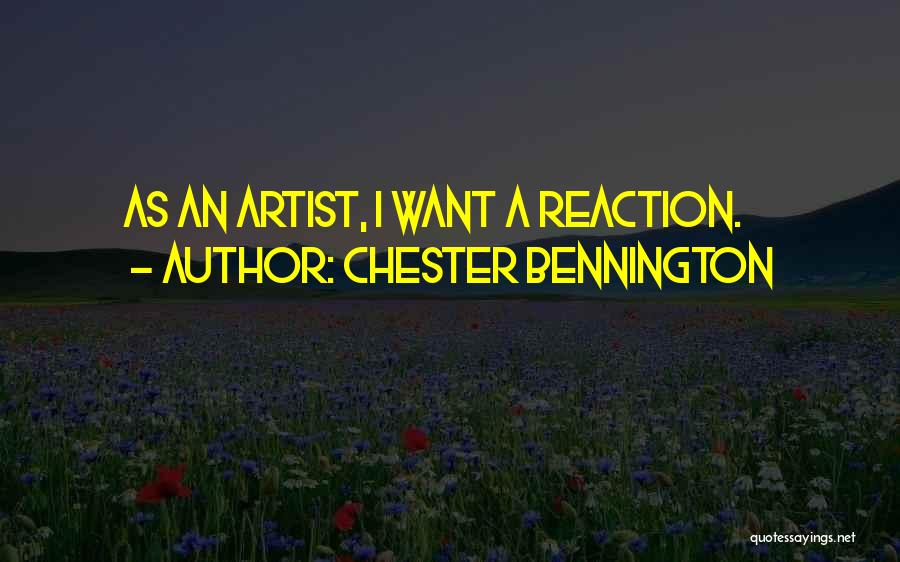 Chester Bennington Quotes: As An Artist, I Want A Reaction.