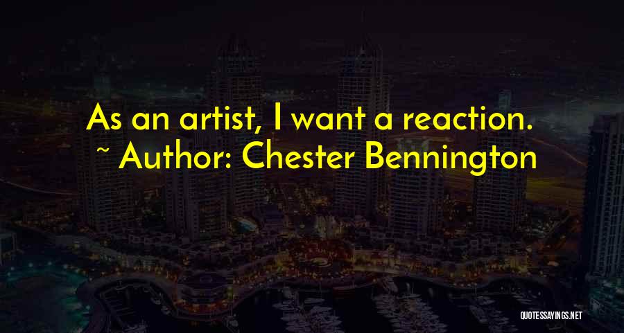 Chester Bennington Quotes: As An Artist, I Want A Reaction.