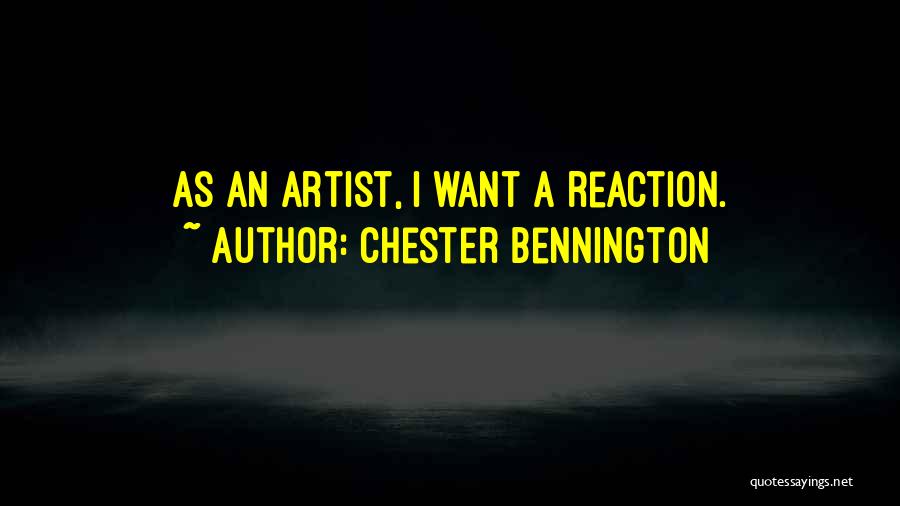 Chester Bennington Quotes: As An Artist, I Want A Reaction.