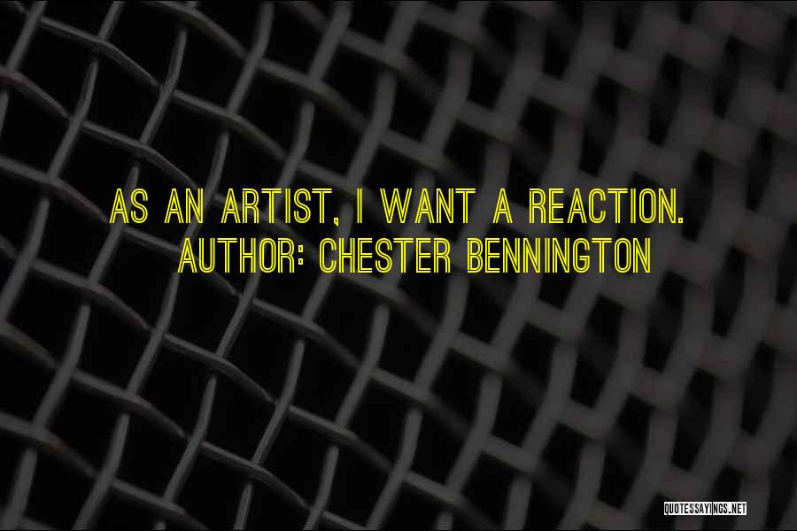 Chester Bennington Quotes: As An Artist, I Want A Reaction.