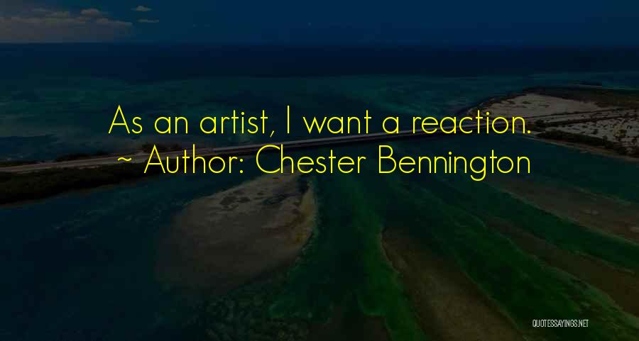 Chester Bennington Quotes: As An Artist, I Want A Reaction.