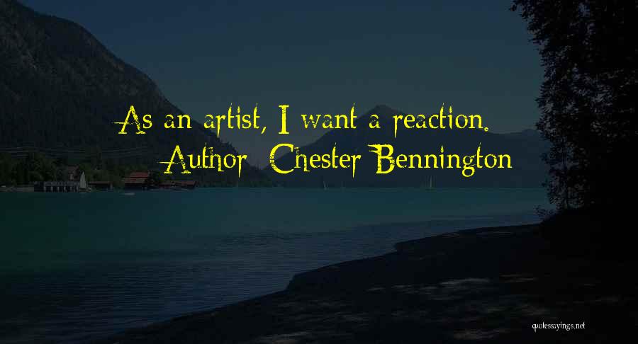 Chester Bennington Quotes: As An Artist, I Want A Reaction.