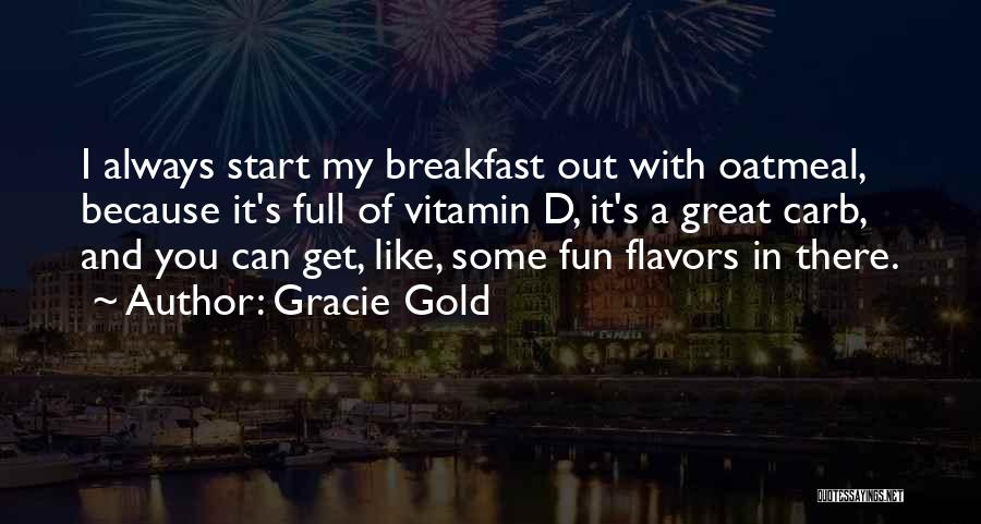 Gracie Gold Quotes: I Always Start My Breakfast Out With Oatmeal, Because It's Full Of Vitamin D, It's A Great Carb, And You